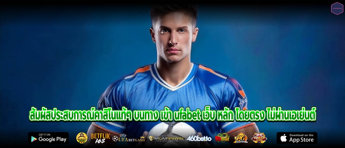 สัมผัสประสบการณ์คาสิโนแท้ๆ บนทาง เข้า ufabet เว็บ หลัก โดยตรง ไม่ผ่านเอเย่นต์