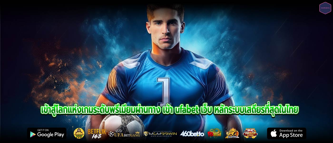 เข้าสู่โลกแห่งเกมระดับพรีเมียมผ่านทาง เข้า ufabet เว็บ หลักระบบเสถียรที่สุดในไทย